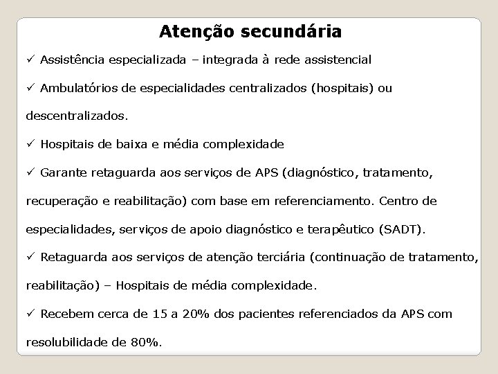 Atenção secundária ü Assistência especializada – integrada à rede assistencial ü Ambulatórios de especialidades