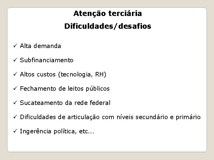 Atenção terciária Dificuldades/desafios ü Alta demanda ü Subfinanciamento ü Altos custos (tecnologia, RH) ü