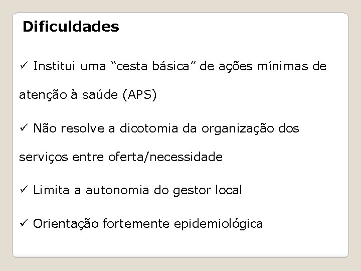 Dificuldades ü Institui uma “cesta básica” de ações mínimas de atenção à saúde (APS)