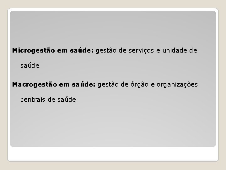 Microgestão em saúde: gestão de serviços e unidade de saúde Macrogestão em saúde: gestão