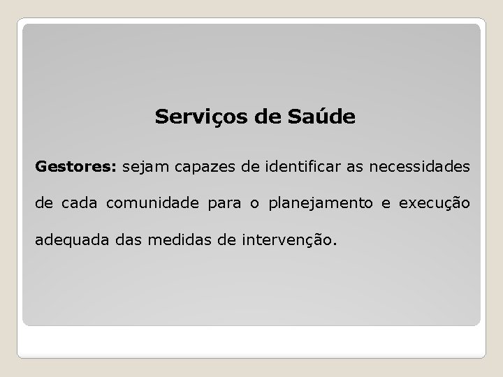 Serviços de Saúde Gestores: sejam capazes de identificar as necessidades de cada comunidade para