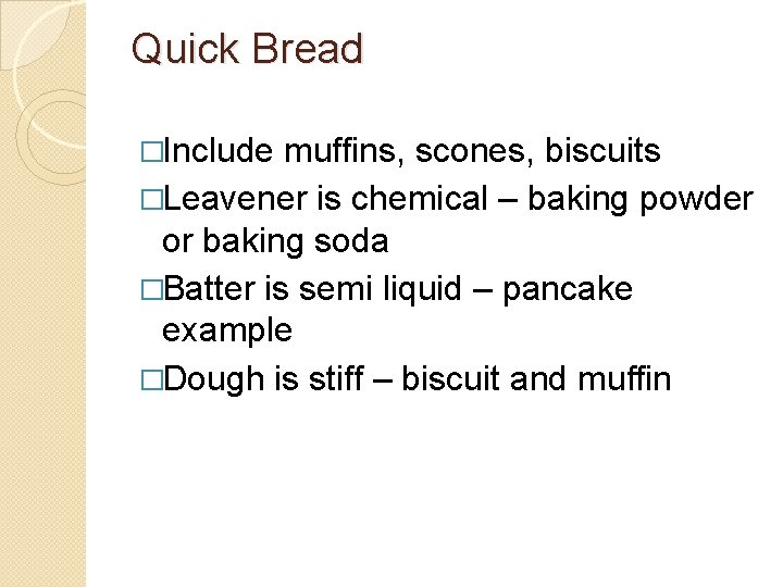 Quick Bread �Include muffins, scones, biscuits �Leavener is chemical – baking powder or baking