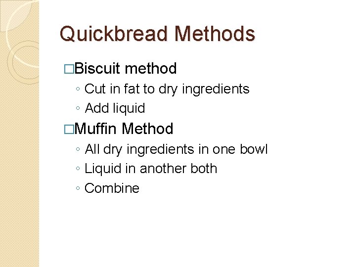 Quickbread Methods �Biscuit method ◦ Cut in fat to dry ingredients ◦ Add liquid