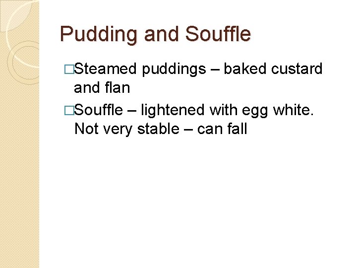 Pudding and Souffle �Steamed puddings – baked custard and flan �Souffle – lightened with