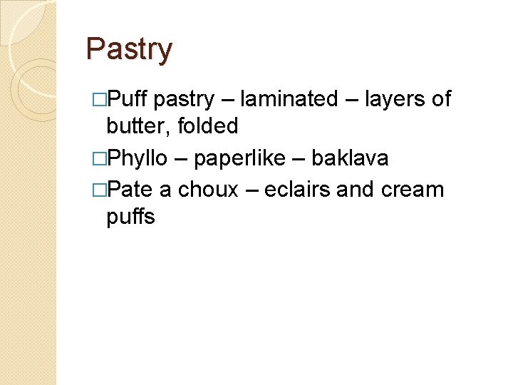 Pastry �Puff pastry – laminated – layers of butter, folded �Phyllo – paperlike –