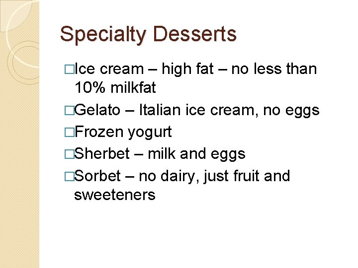 Specialty Desserts �Ice cream – high fat – no less than 10% milkfat �Gelato