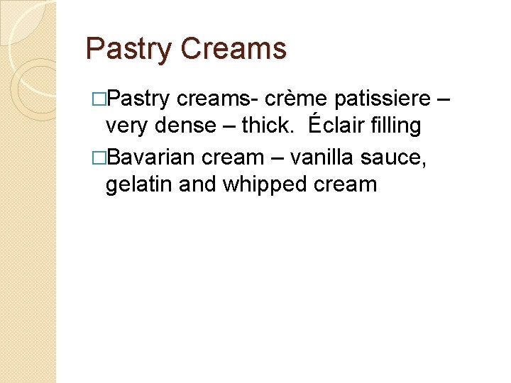 Pastry Creams �Pastry creams- crème patissiere – very dense – thick. Éclair filling �Bavarian