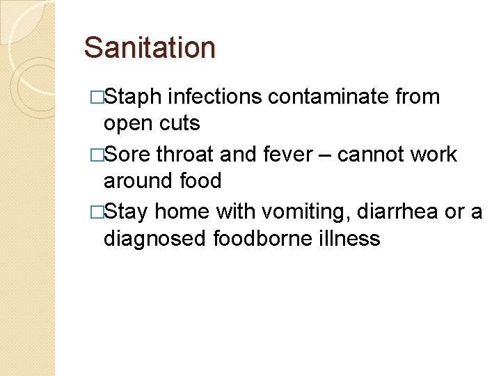 Sanitation �Staph infections contaminate from open cuts �Sore throat and fever – cannot work