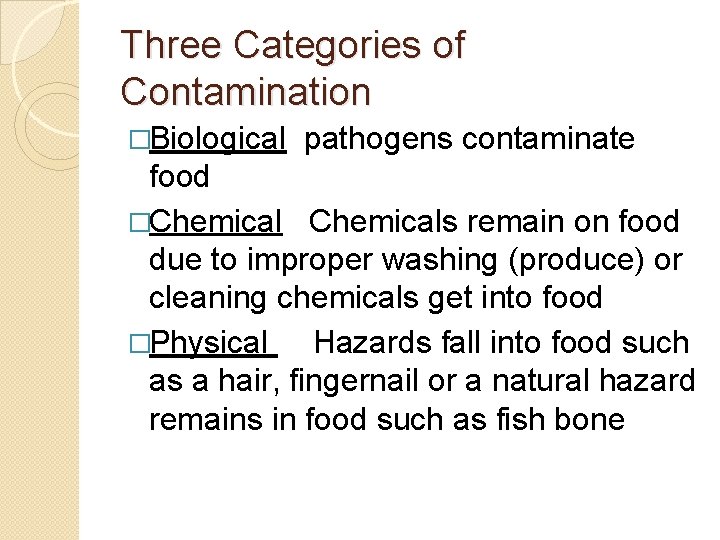 Three Categories of Contamination �Biological pathogens contaminate food �Chemicals remain on food due to