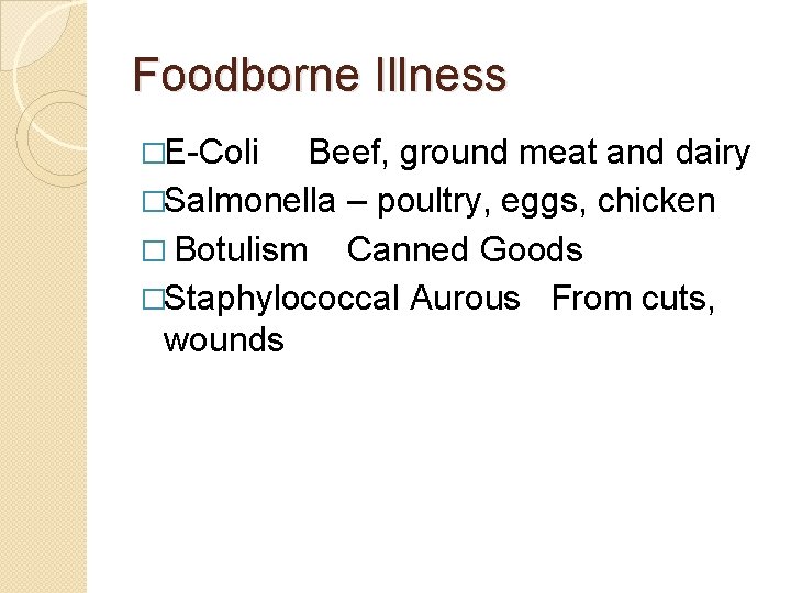 Foodborne Illness �E-Coli Beef, ground meat and dairy �Salmonella – poultry, eggs, chicken �