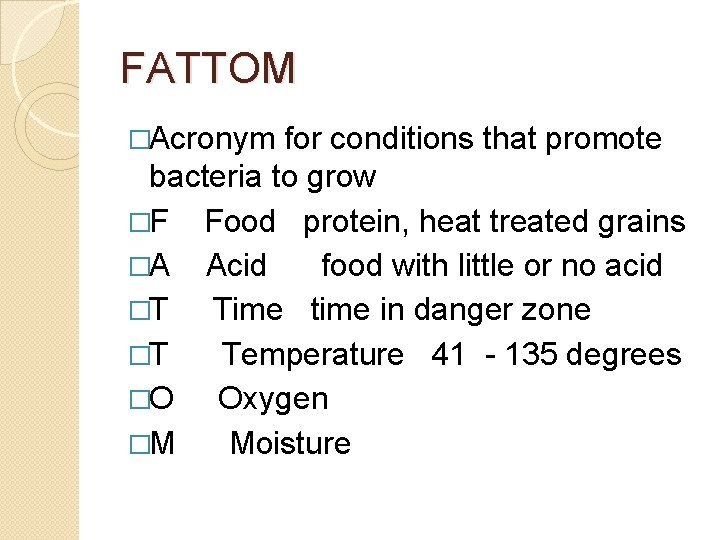 FATTOM �Acronym for conditions that promote bacteria to grow �F Food protein, heat treated