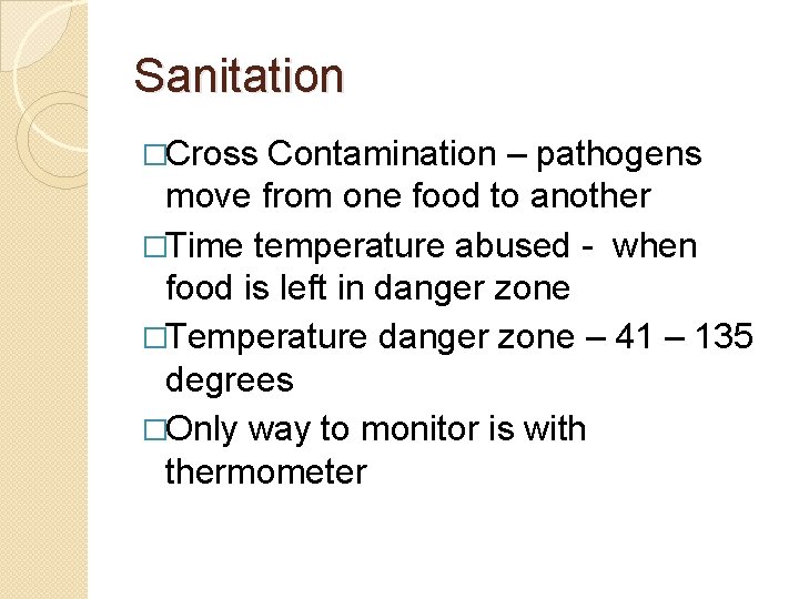 Sanitation �Cross Contamination – pathogens move from one food to another �Time temperature abused