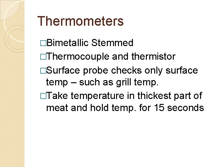 Thermometers �Bimetallic Stemmed �Thermocouple and thermistor �Surface probe checks only surface temp – such