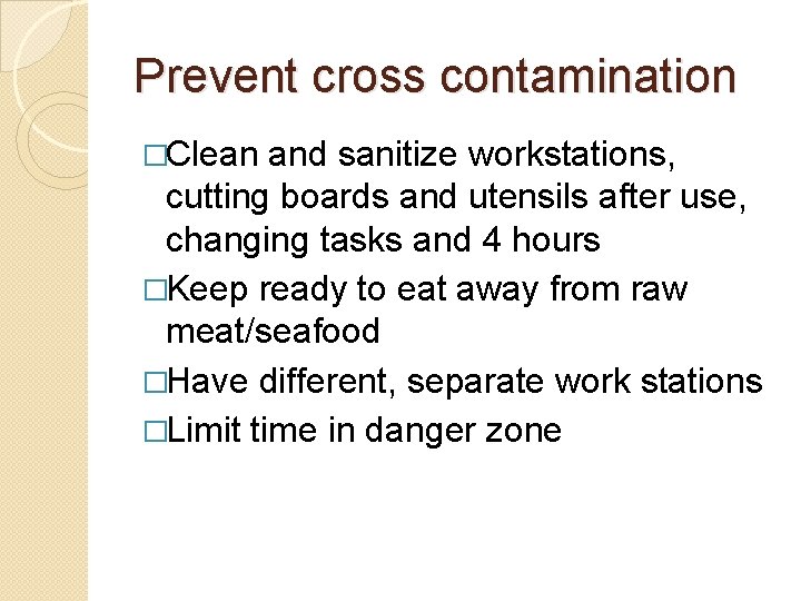 Prevent cross contamination �Clean and sanitize workstations, cutting boards and utensils after use, changing