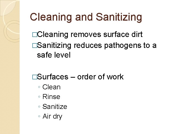 Cleaning and Sanitizing �Cleaning removes surface dirt �Sanitizing reduces pathogens to a safe level