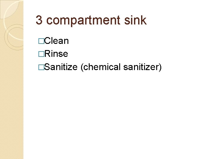 3 compartment sink �Clean �Rinse �Sanitize (chemical sanitizer) 