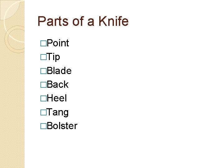 Parts of a Knife �Point �Tip �Blade �Back �Heel �Tang �Bolster 