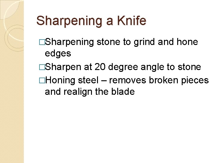 Sharpening a Knife �Sharpening stone to grind and hone edges �Sharpen at 20 degree