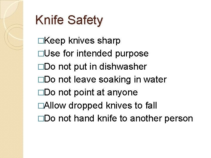 Knife Safety �Keep knives sharp �Use for intended purpose �Do not put in dishwasher