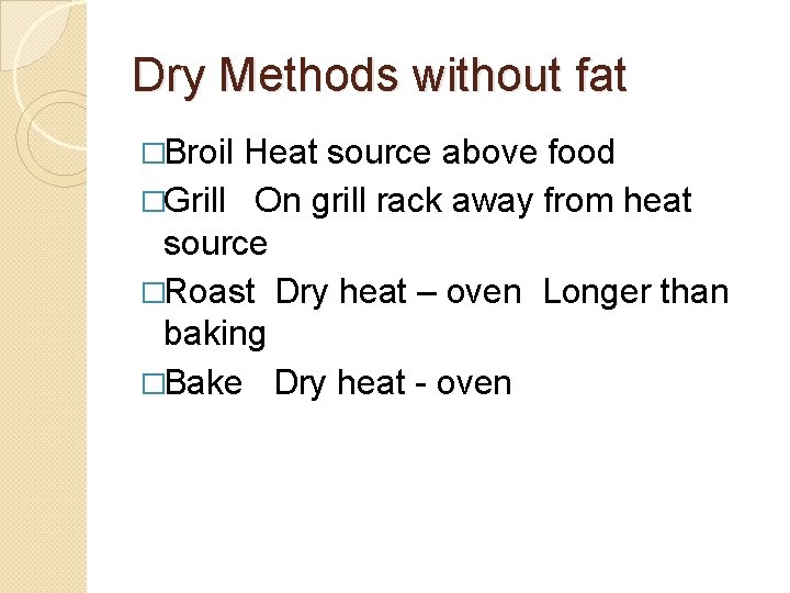 Dry Methods without fat �Broil Heat source above food �Grill On grill rack away