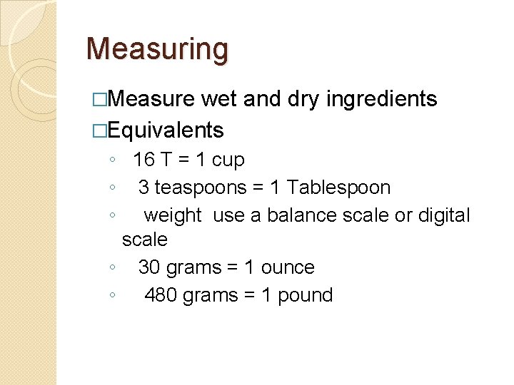 Measuring �Measure wet and dry ingredients �Equivalents ◦ 16 T = 1 cup ◦