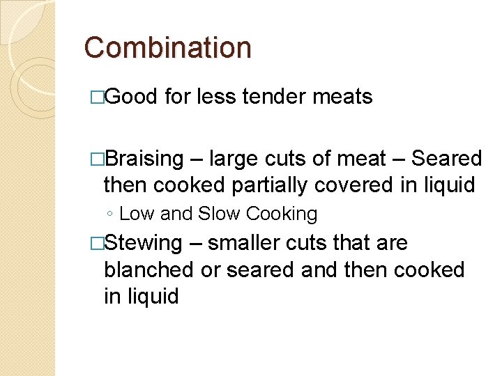 Combination �Good for less tender meats �Braising – large cuts of meat – Seared