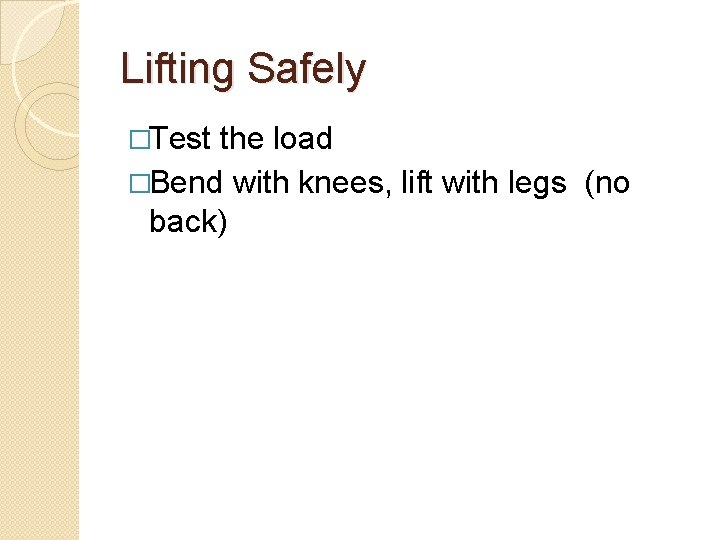 Lifting Safely �Test the load �Bend with knees, lift with legs (no back) 