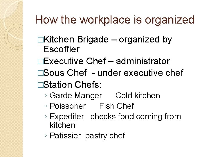 How the workplace is organized �Kitchen Brigade – organized by Escoffier �Executive Chef –