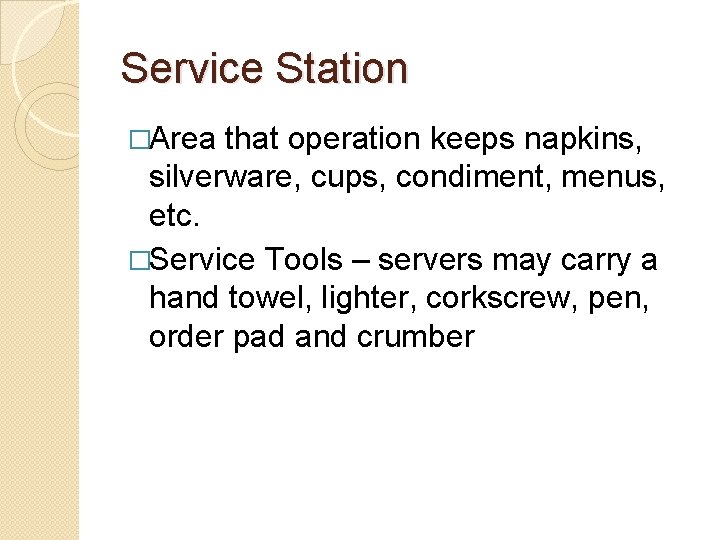 Service Station �Area that operation keeps napkins, silverware, cups, condiment, menus, etc. �Service Tools