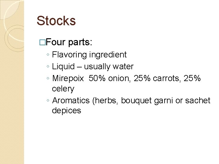 Stocks �Four parts: ◦ Flavoring ingredient ◦ Liquid – usually water ◦ Mirepoix 50%