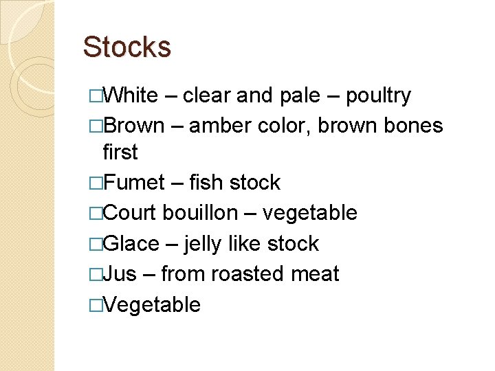 Stocks �White – clear and pale – poultry �Brown – amber color, brown bones