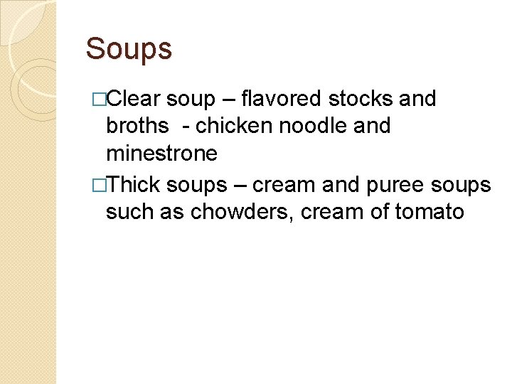 Soups �Clear soup – flavored stocks and broths - chicken noodle and minestrone �Thick