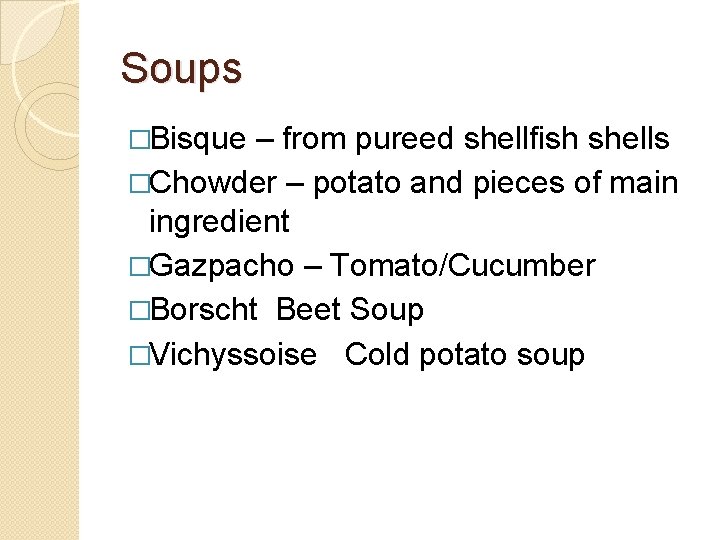 Soups �Bisque – from pureed shellfish shells �Chowder – potato and pieces of main