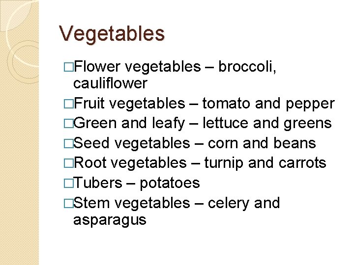 Vegetables �Flower vegetables – broccoli, cauliflower �Fruit vegetables – tomato and pepper �Green and