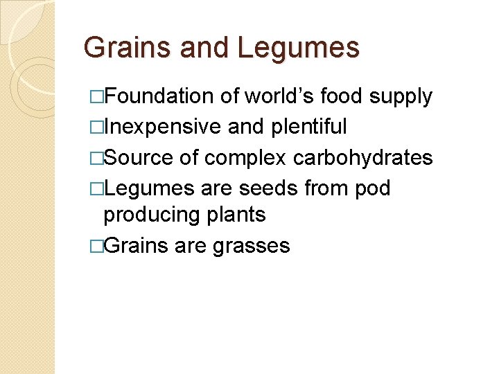 Grains and Legumes �Foundation of world’s food supply �Inexpensive and plentiful �Source of complex