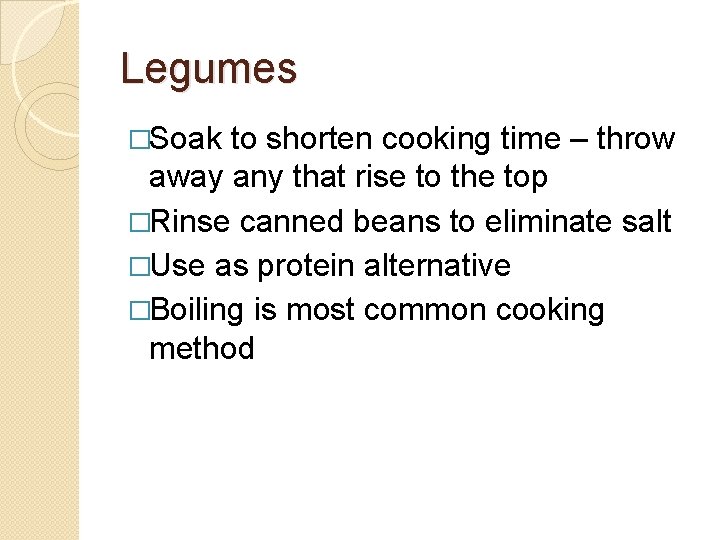 Legumes �Soak to shorten cooking time – throw away any that rise to the