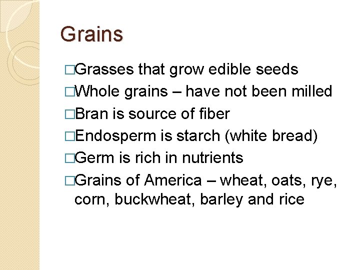 Grains �Grasses that grow edible seeds �Whole grains – have not been milled �Bran