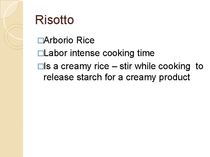 Risotto �Arborio Rice �Labor intense cooking time �Is a creamy rice – stir while