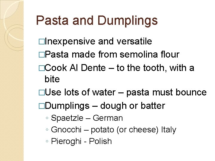 Pasta and Dumplings �Inexpensive and versatile �Pasta made from semolina flour �Cook Al Dente