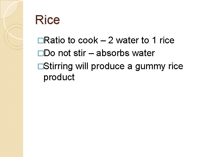 Rice �Ratio to cook – 2 water to 1 rice �Do not stir –