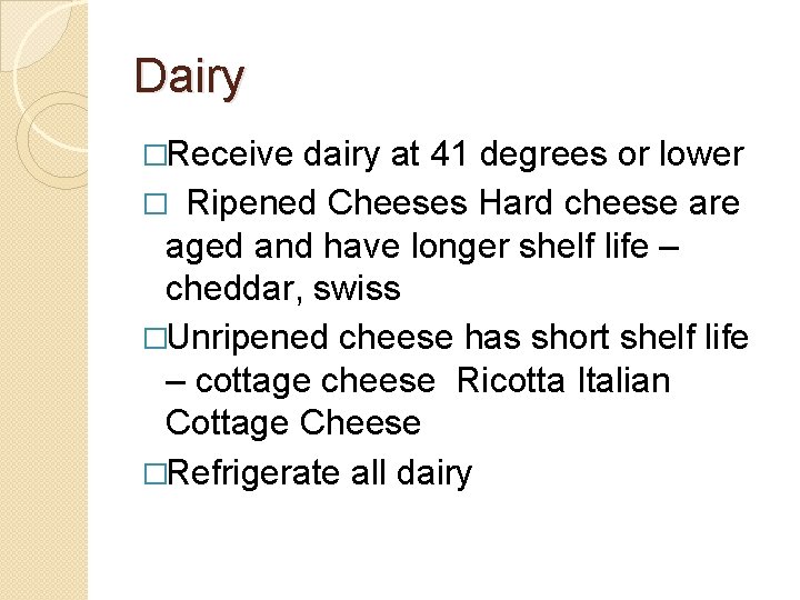 Dairy �Receive dairy at 41 degrees or lower � Ripened Cheeses Hard cheese are