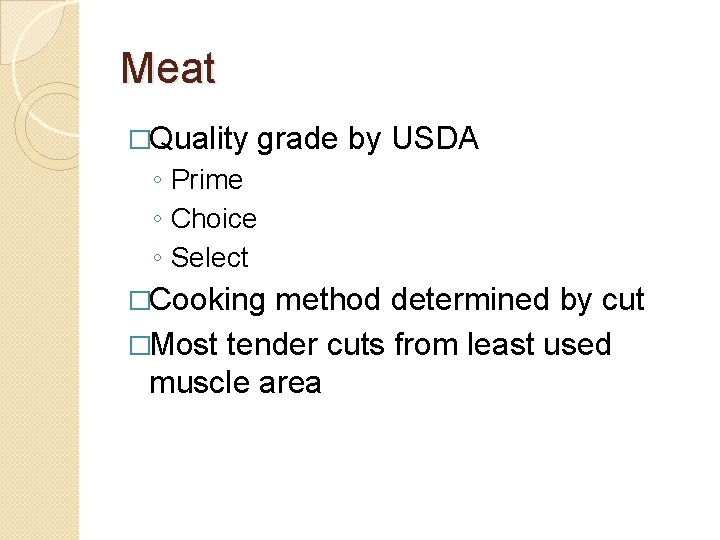 Meat �Quality grade by USDA ◦ Prime ◦ Choice ◦ Select �Cooking method determined