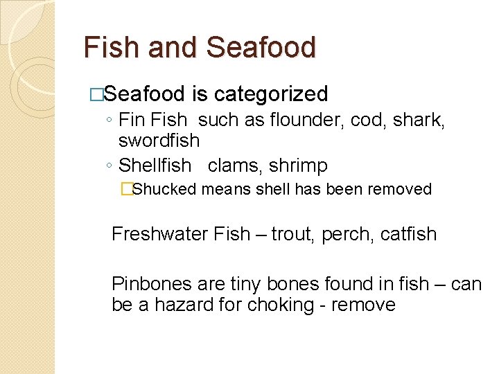 Fish and Seafood �Seafood is categorized ◦ Fin Fish such as flounder, cod, shark,