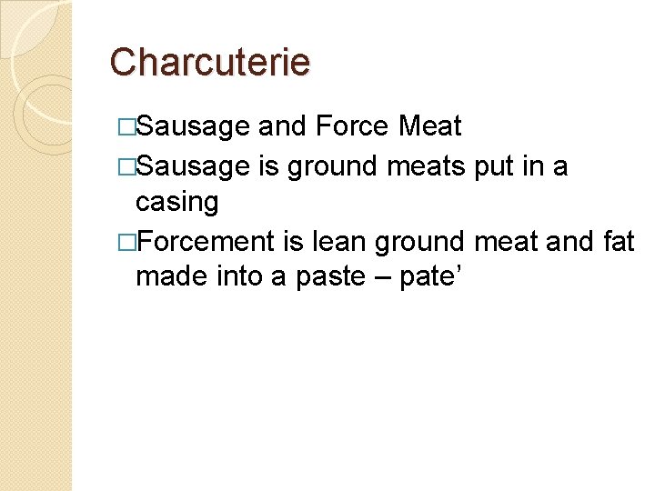 Charcuterie �Sausage and Force Meat �Sausage is ground meats put in a casing �Forcement