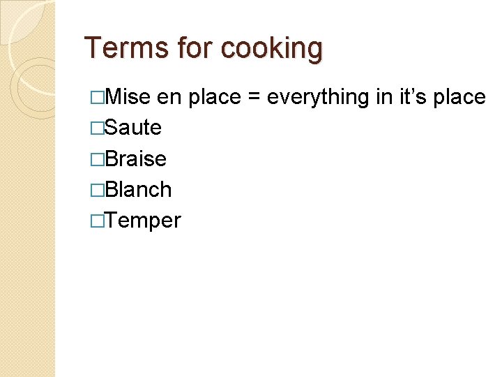 Terms for cooking �Mise en place = everything in it’s place �Saute �Braise �Blanch