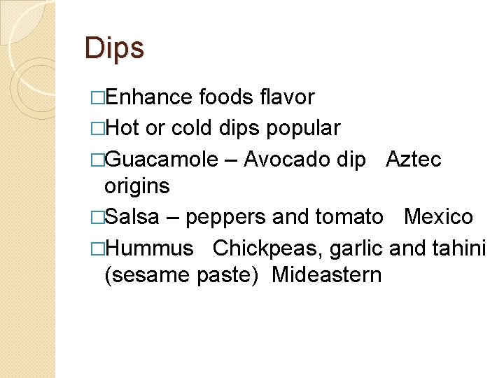 Dips �Enhance foods flavor �Hot or cold dips popular �Guacamole – Avocado dip Aztec