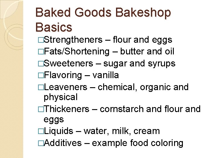 Baked Goods Bakeshop Basics �Strengtheners – flour and eggs �Fats/Shortening – butter and oil