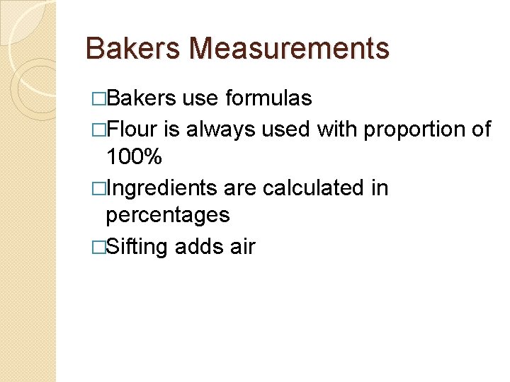 Bakers Measurements �Bakers use formulas �Flour is always used with proportion of 100% �Ingredients