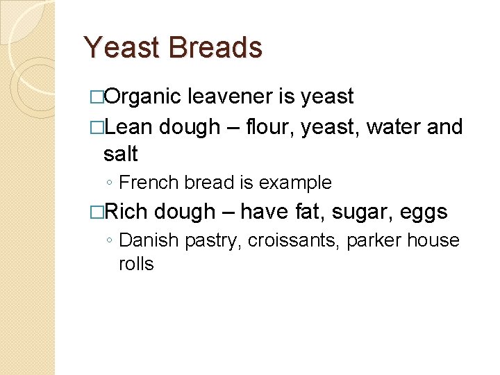 Yeast Breads �Organic leavener is yeast �Lean dough – flour, yeast, water and salt