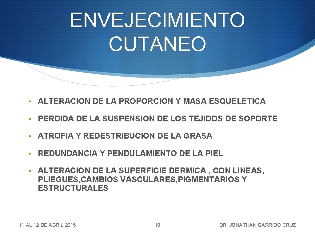 ENVEJECIMIENTO CUTANEO • ALTERACION DE LA PROPORCION Y MASA ESQUELETICA • PERDIDA DE LA